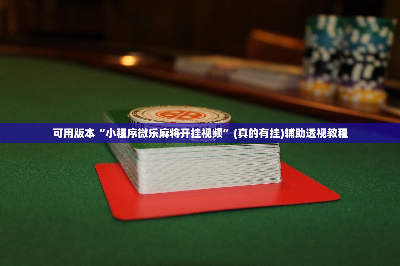 可用版本“小程序微乐麻将开挂视频	”(真的有挂)辅助透视教程