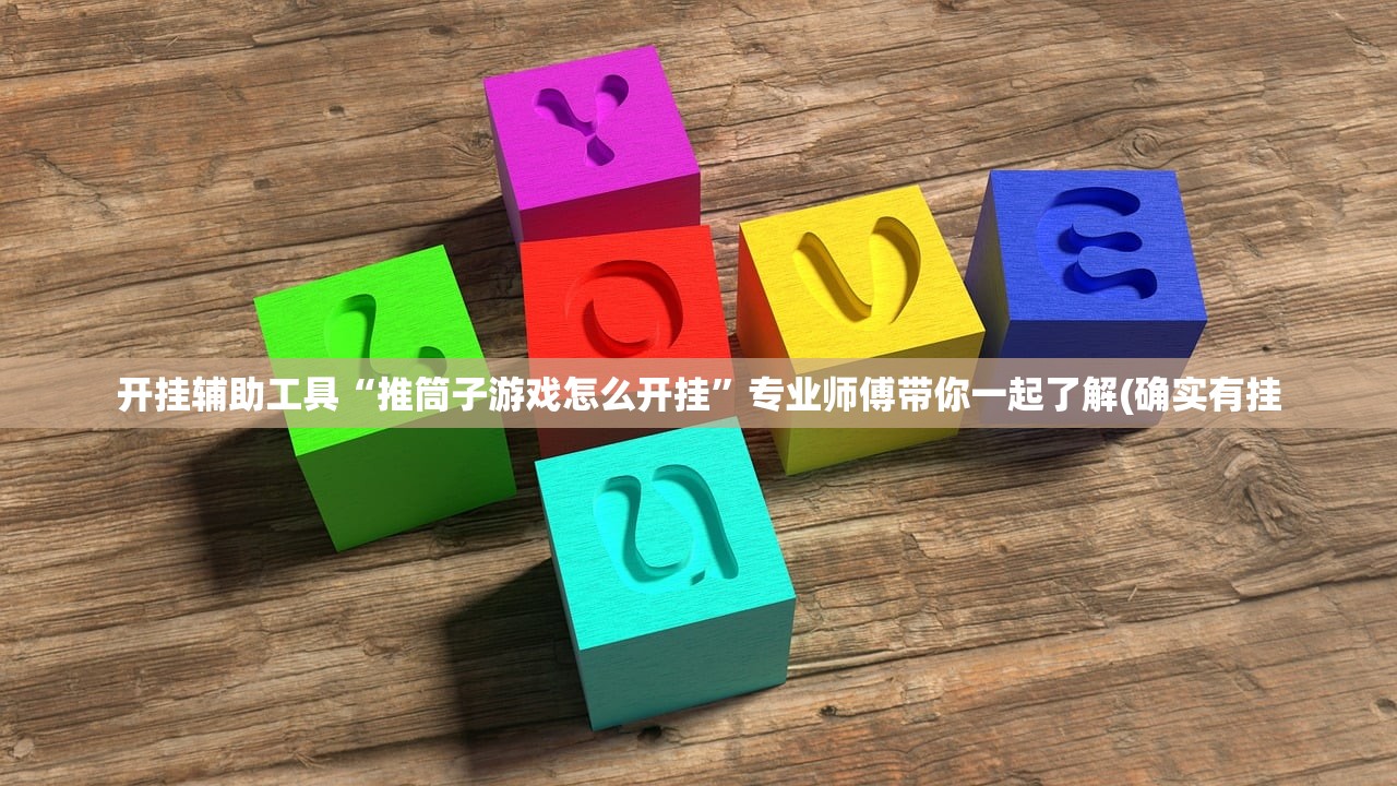 开挂辅助工具“推筒子游戏怎么开挂”专业师傅带你一起了解(确实有挂