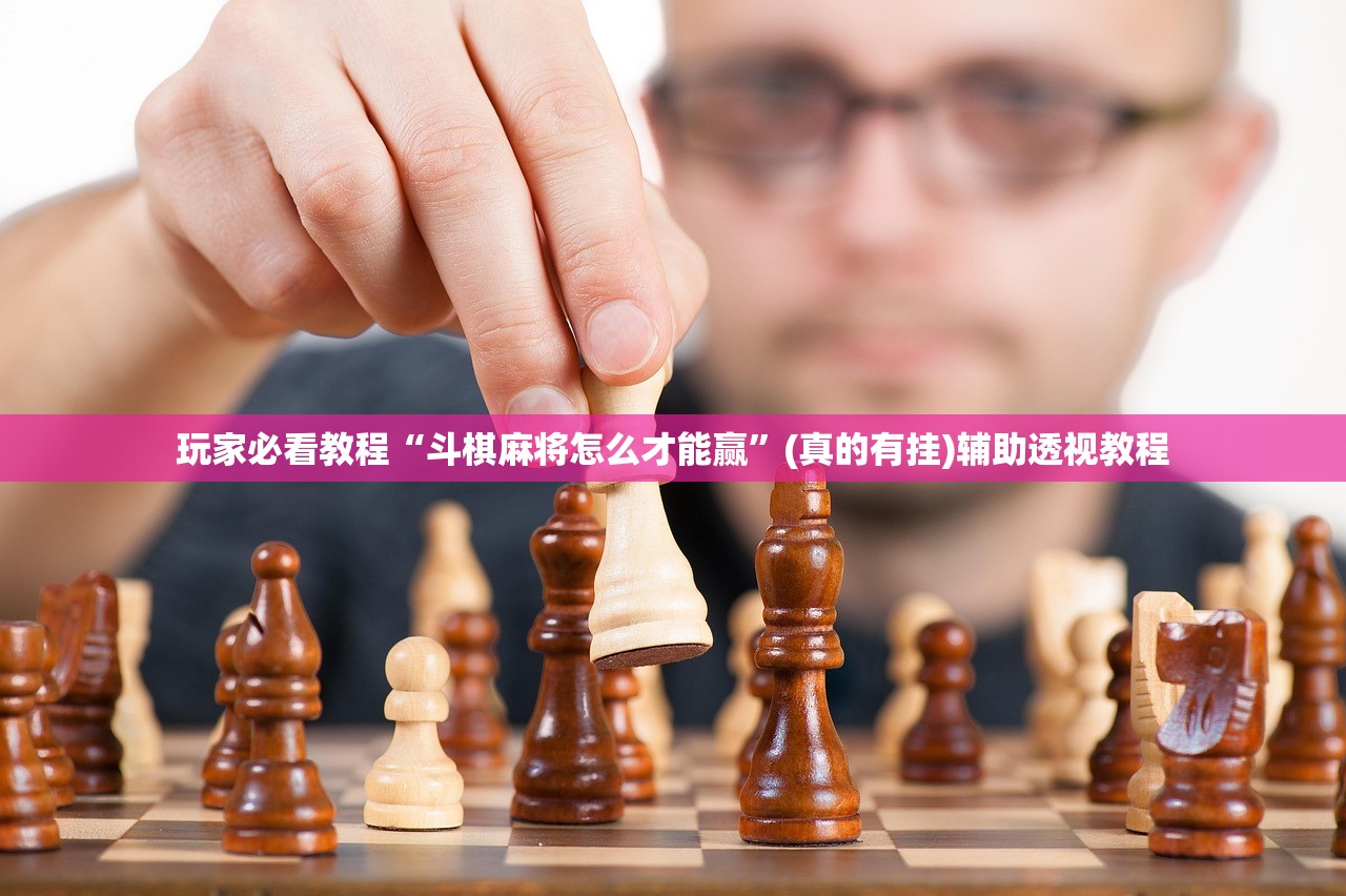 玩家必看教程“斗棋麻将怎么才能赢”(真的有挂)辅助透视教程