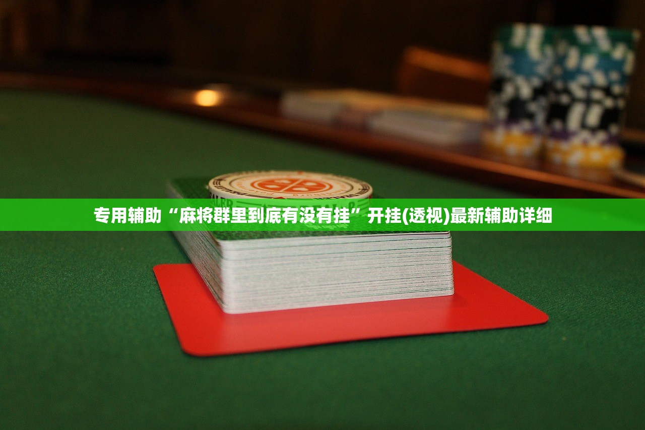 专用辅助“麻将群里到底有没有挂”开挂(透视)最新辅助详细