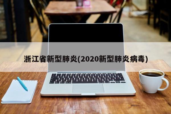 浙江省新型肺炎(2020新型肺炎病毒)