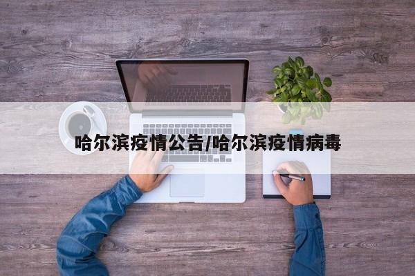 哈尔滨疫情公告/哈尔滨疫情病毒