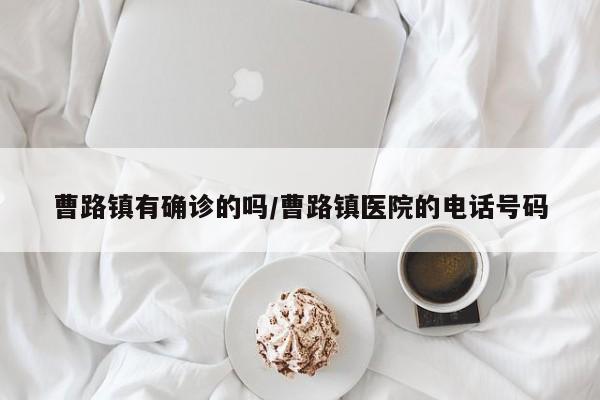 曹路镇有确诊的吗/曹路镇医院的电话号码