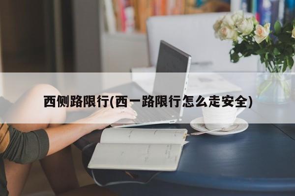 西侧路限行(西一路限行怎么走安全)