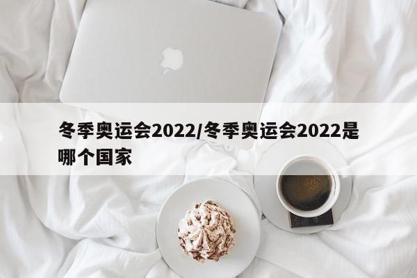 冬季奥运会2022/冬季奥运会2022是哪个国家